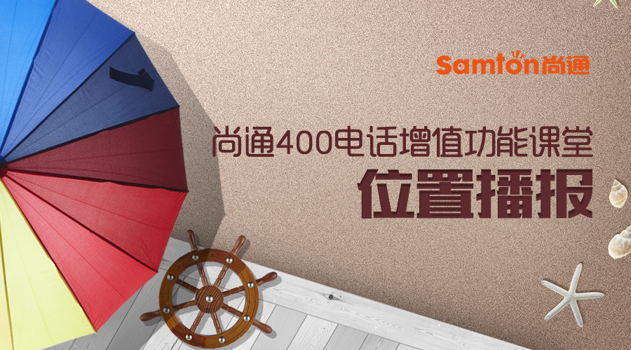 尚通400電話增值功能課堂:位置播報(bào).jpg 尚通400電話增值功能課堂:位置播報(bào).jpg